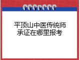平顶山中医传统师承证在哪里报考