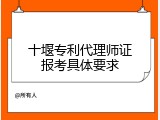 十堰专利代理师证报考具体要求
