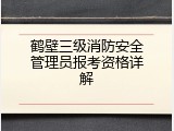 鹤壁三级消防安全管理员报考资格详解