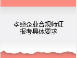 孝感企业合规师证报考具体要求