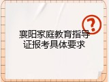 襄阳家庭教育指导证报考具体要求
