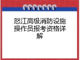 怒江高级消防设施操作员报考资格详解