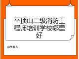 平顶山二级消防工程师培训学校哪里好