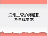 滨州主管护师证报考具体要求