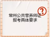 常州公共营养师证报考具体要求