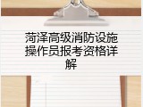 菏泽高级消防设施操作员报考资格详解