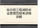 哈尔滨三级消防安全管理员报考资格详解