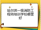 哈尔滨一级消防工程师培训学校哪里好