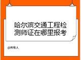 哈尔滨交通工程检测师证在哪里报考