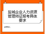 盐城企业人力资源管理师证报考具体要求