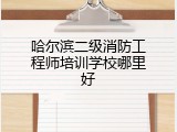 哈尔滨二级消防工程师培训学校哪里好
