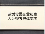 盐城食品企业负责人证报考具体要求