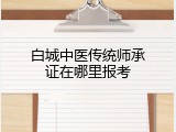 白城中医传统师承证在哪里报考
