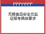 无锡食品安全总监证报考具体要求