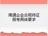 南通企业合规师证报考具体要求