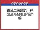 白城二级建筑工程建造师报考资格详解
