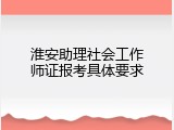 淮安助理社会工作师证报考具体要求