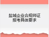 盐城企业合规师证报考具体要求