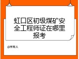 虹口区初级煤矿安全工程师证在哪里报考
