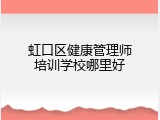 虹口区健康管理师培训学校哪里好