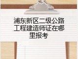 浦东新区二级公路工程建造师证在哪里报考