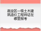 嘉定区一级土木建筑造价工程师证在哪里报考