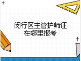 闵行区主管护师证在哪里报考