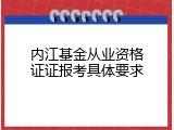 内江基金从业资格证证报考具体要求