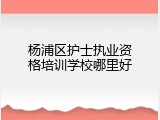 杨浦区护士执业资格培训学校哪里好
