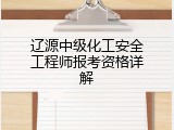 辽源中级化工安全工程师报考资格详解