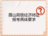 眉山高级经济师证报考具体要求