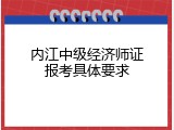 内江中级经济师证报考具体要求