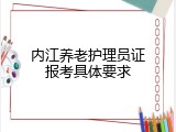 内江养老护理员证报考具体要求