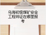 乌海初级煤矿安全工程师证在哪里报考