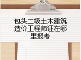 包头二级土木建筑造价工程师证在哪里报考