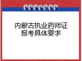 内蒙古执业药师证报考具体要求
