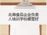 北海食品企业负责人培训学校哪里好