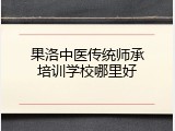 果洛中医传统师承培训学校哪里好