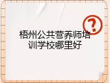 梧州公共营养师培训学校哪里好