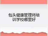 包头健康管理师培训学校哪里好