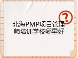 北海PMP项目管理师培训学校哪里好