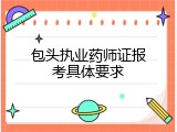 包头执业药师证报考具体要求