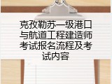 克孜勒苏一级港口与航道工程建造师考试报名流程及考试内容