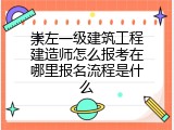 崇左一级建筑工程建造师怎么报考在哪里报名流程是什么