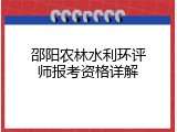 邵阳农林水利环评师报考资格详解