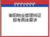 衡阳物业管理师证报考具体要求