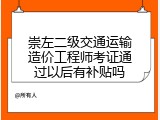 崇左二级交通运输造价工程师考证通过以后有补贴吗