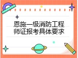 恩施一级消防工程师证报考具体要求