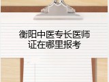 衡阳中医专长医师证在哪里报考