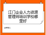 江门企业人力资源管理师培训学校哪里好